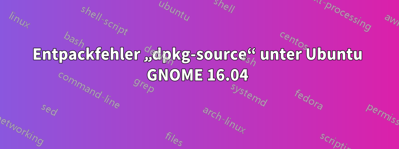 Entpackfehler „dpkg-source“ unter Ubuntu GNOME 16.04