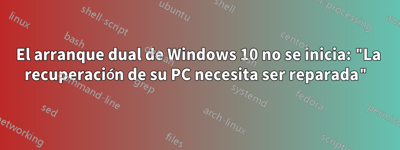 El arranque dual de Windows 10 no se inicia: "La recuperación de su PC necesita ser reparada"