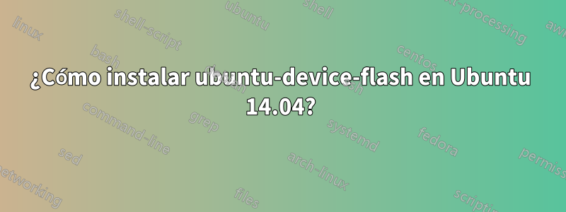¿Cómo instalar ubuntu-device-flash en Ubuntu 14.04?