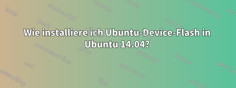 Wie installiere ich Ubuntu-Device-Flash in Ubuntu 14.04?