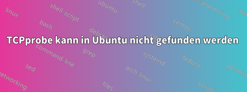 TCPprobe kann in Ubuntu nicht gefunden werden