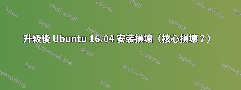 升級後 Ubuntu 16.04 安裝損壞（核心損壞？）