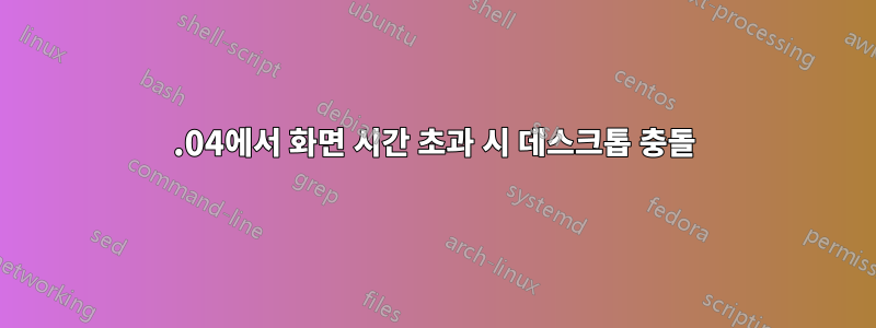 16.04에서 화면 시간 초과 시 데스크톱 충돌