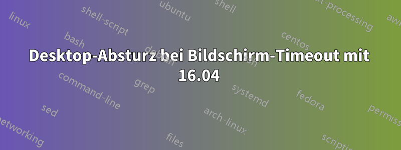 Desktop-Absturz bei Bildschirm-Timeout mit 16.04