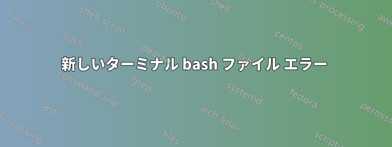 新しいターミナル bash ファイル エラー