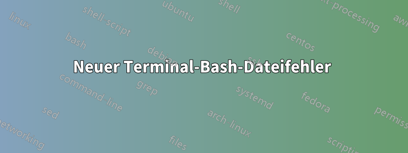 Neuer Terminal-Bash-Dateifehler