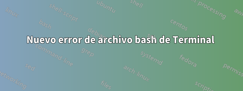 Nuevo error de archivo bash de Terminal