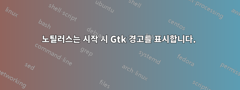 노틸러스는 시작 시 Gtk 경고를 표시합니다.