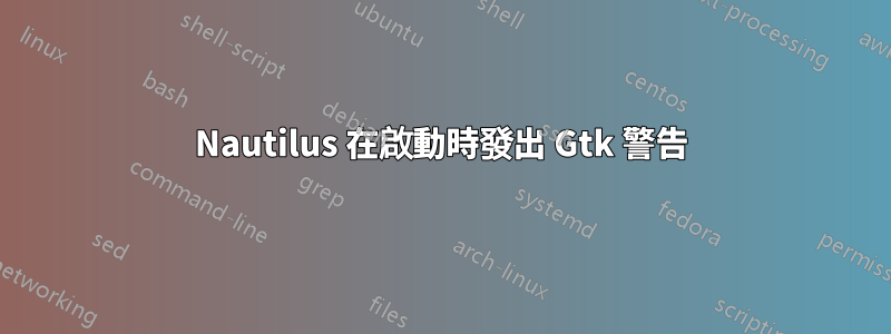 Nautilus 在啟動時發出 Gtk 警告