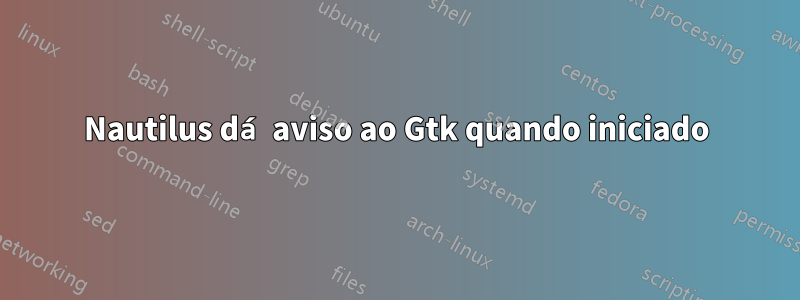 Nautilus dá aviso ao Gtk quando iniciado