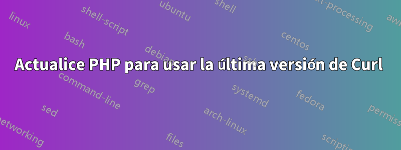 Actualice PHP para usar la última versión de Curl