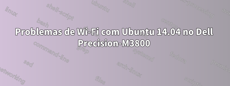 Problemas de Wi-Fi com Ubuntu 14.04 no Dell Precision-M3800