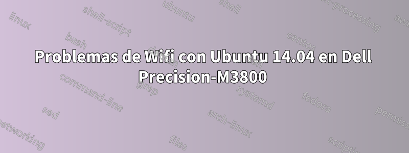 Problemas de Wifi con Ubuntu 14.04 en Dell Precision-M3800