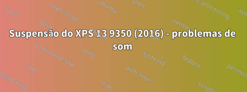 Suspensão do XPS 13 9350 (2016) - problemas de som