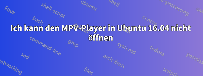 Ich kann den MPV-Player in Ubuntu 16.04 nicht öffnen