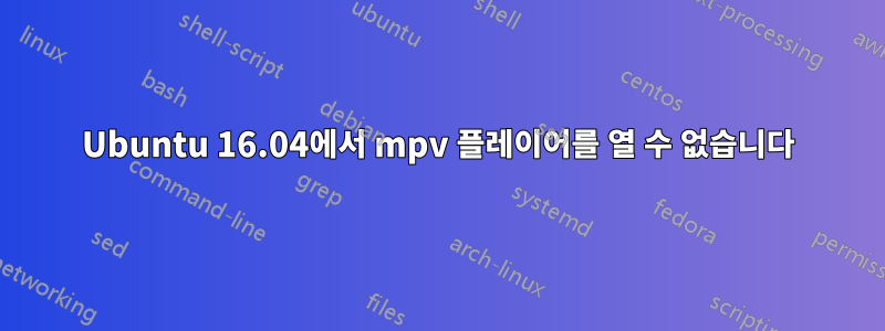 Ubuntu 16.04에서 mpv 플레이어를 열 수 없습니다