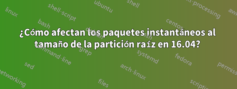 ¿Cómo afectan los paquetes instantáneos al tamaño de la partición raíz en 16.04?