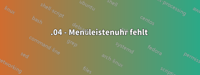 16.04 - Menüleistenuhr fehlt