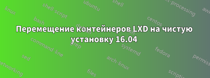 Перемещение контейнеров LXD на чистую установку 16.04