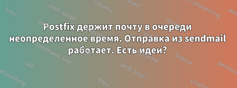 Postfix держит почту в очереди неопределенное время. Отправка из sendmail работает. Есть идеи?