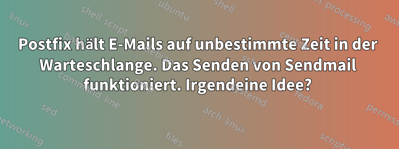 Postfix hält E-Mails auf unbestimmte Zeit in der Warteschlange. Das Senden von Sendmail funktioniert. Irgendeine Idee?