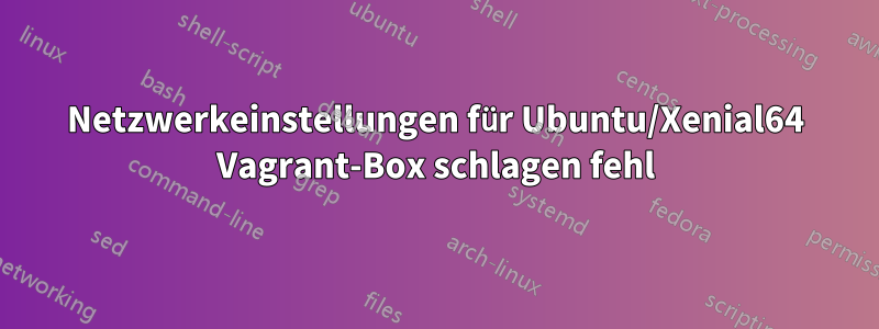 Netzwerkeinstellungen für Ubuntu/Xenial64 Vagrant-Box schlagen fehl