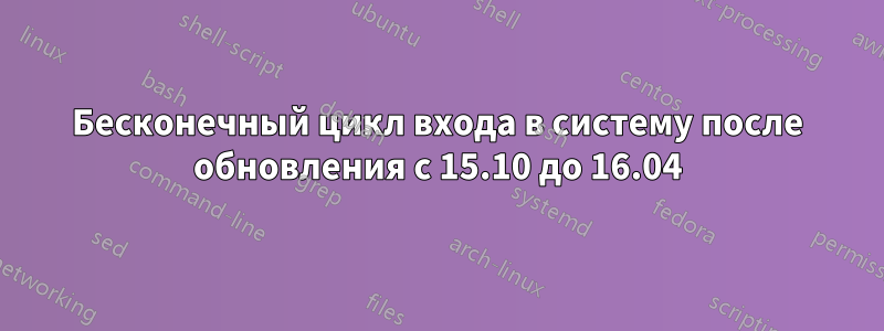 Бесконечный цикл входа в систему после обновления с 15.10 до 16.04