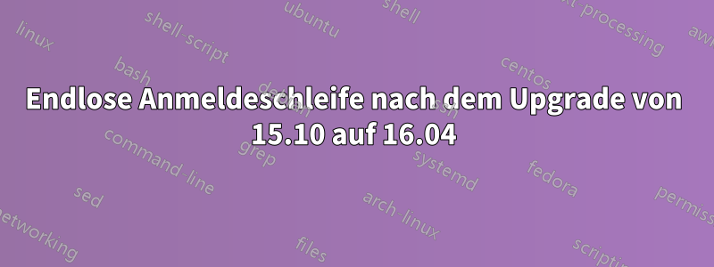 Endlose Anmeldeschleife nach dem Upgrade von 15.10 auf 16.04
