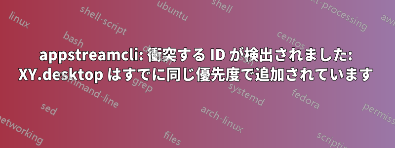 appstreamcli: 衝突する ID が検出されました: XY.desktop はすでに同じ優先度で追加されています