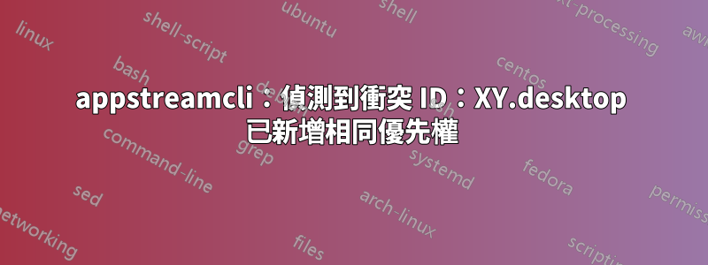 appstreamcli：偵測到衝突 ID：XY.desktop 已新增相同優先權