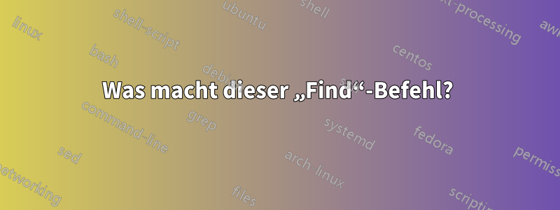 Was macht dieser „Find“-Befehl?
