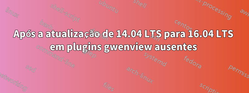 Após a atualização de 14.04 LTS para 16.04 LTS em plugins gwenview ausentes