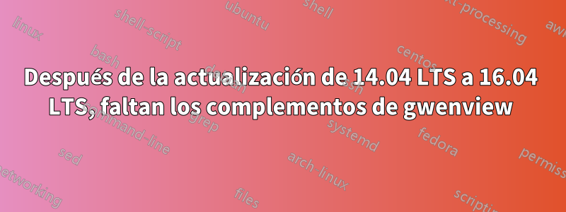 Después de la actualización de 14.04 LTS a 16.04 LTS, faltan los complementos de gwenview