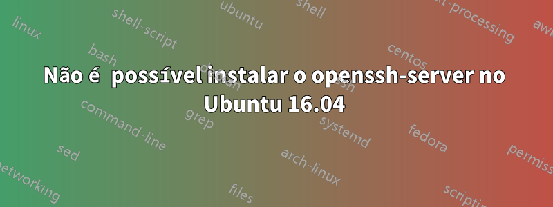 Não é possível instalar o openssh-server no Ubuntu 16.04