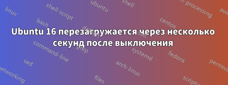 Ubuntu 16 перезагружается через несколько секунд после выключения