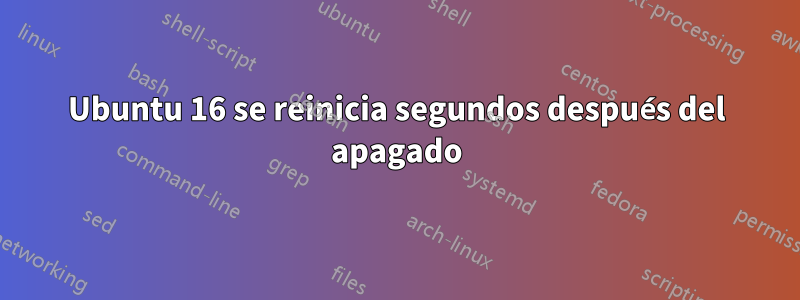 Ubuntu 16 se reinicia segundos después del apagado