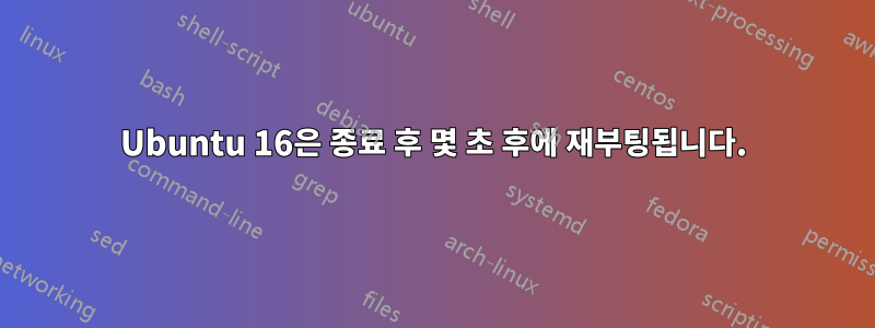 Ubuntu 16은 종료 후 몇 초 후에 재부팅됩니다.