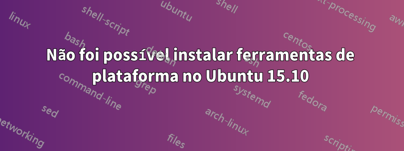 Não foi possível instalar ferramentas de plataforma no Ubuntu 15.10