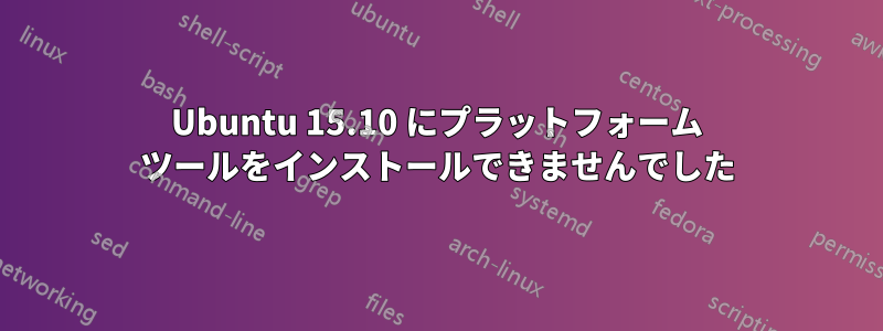Ubuntu 15.10 にプラットフォーム ツールをインストールできませんでした