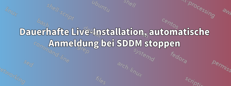 Dauerhafte Live-Installation, automatische Anmeldung bei SDDM stoppen