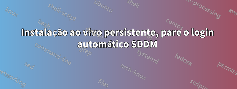 Instalação ao vivo persistente, pare o login automático SDDM