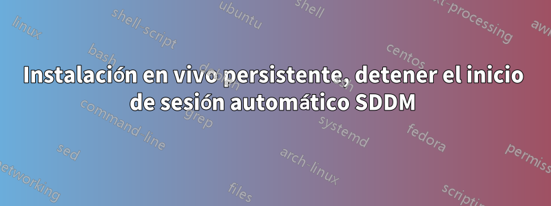 Instalación en vivo persistente, detener el inicio de sesión automático SDDM