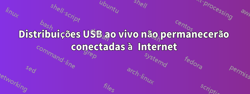 Distribuições USB ao vivo não permanecerão conectadas à Internet