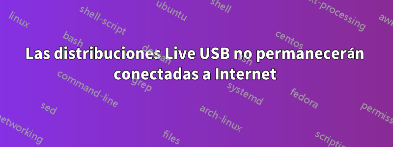 Las distribuciones Live USB no permanecerán conectadas a Internet