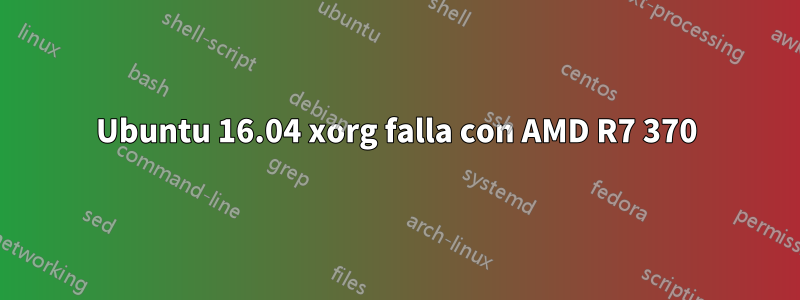 Ubuntu 16.04 xorg falla con AMD R7 370