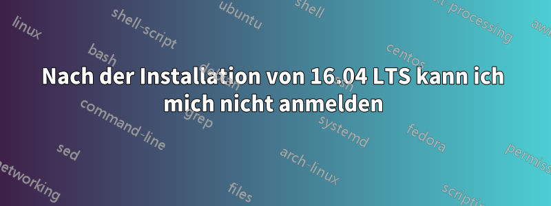 Nach der Installation von 16.04 LTS kann ich mich nicht anmelden