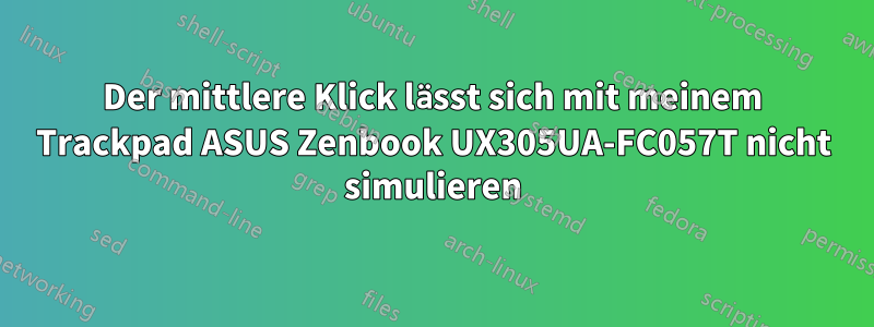Der mittlere Klick lässt sich mit meinem Trackpad ASUS Zenbook UX305UA-FC057T nicht simulieren