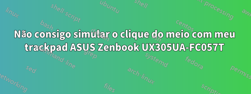 Não consigo simular o clique do meio com meu trackpad ASUS Zenbook UX305UA-FC057T