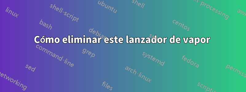 Cómo eliminar este lanzador de vapor