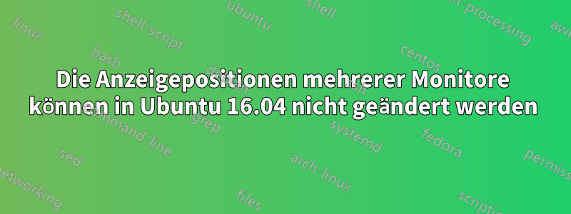 Die Anzeigepositionen mehrerer Monitore können in Ubuntu 16.04 nicht geändert werden